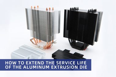 How to extend the service life of the aluminum extrusion die